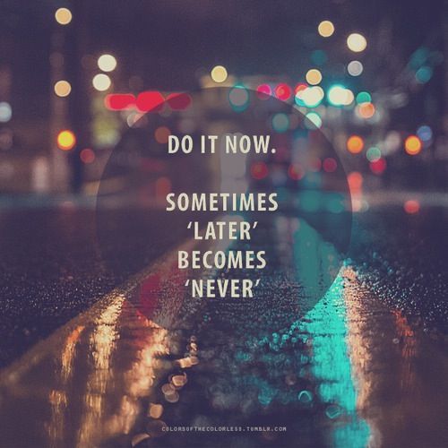 Do it now life quotes quotes quote life inspirational motivational life lessons