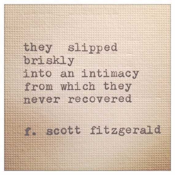 “They slipped briskly into an intimacy from which they never recovered.” – f.scott fitzgerald, the great g