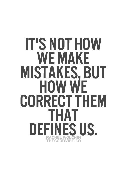It’s not how we make mistakes, but how we correct them that DEFINES us.