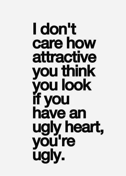 Sooooo true. Losing weight, tanning, whatever you do, your heart is still ugly.