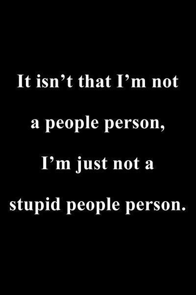 this is so true for me… I realize that “stupid” is subjective… but still..  :)