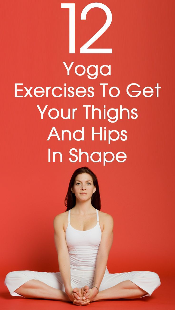 12 Yoga Exercises To Get Your Thighs And Hips In Shape