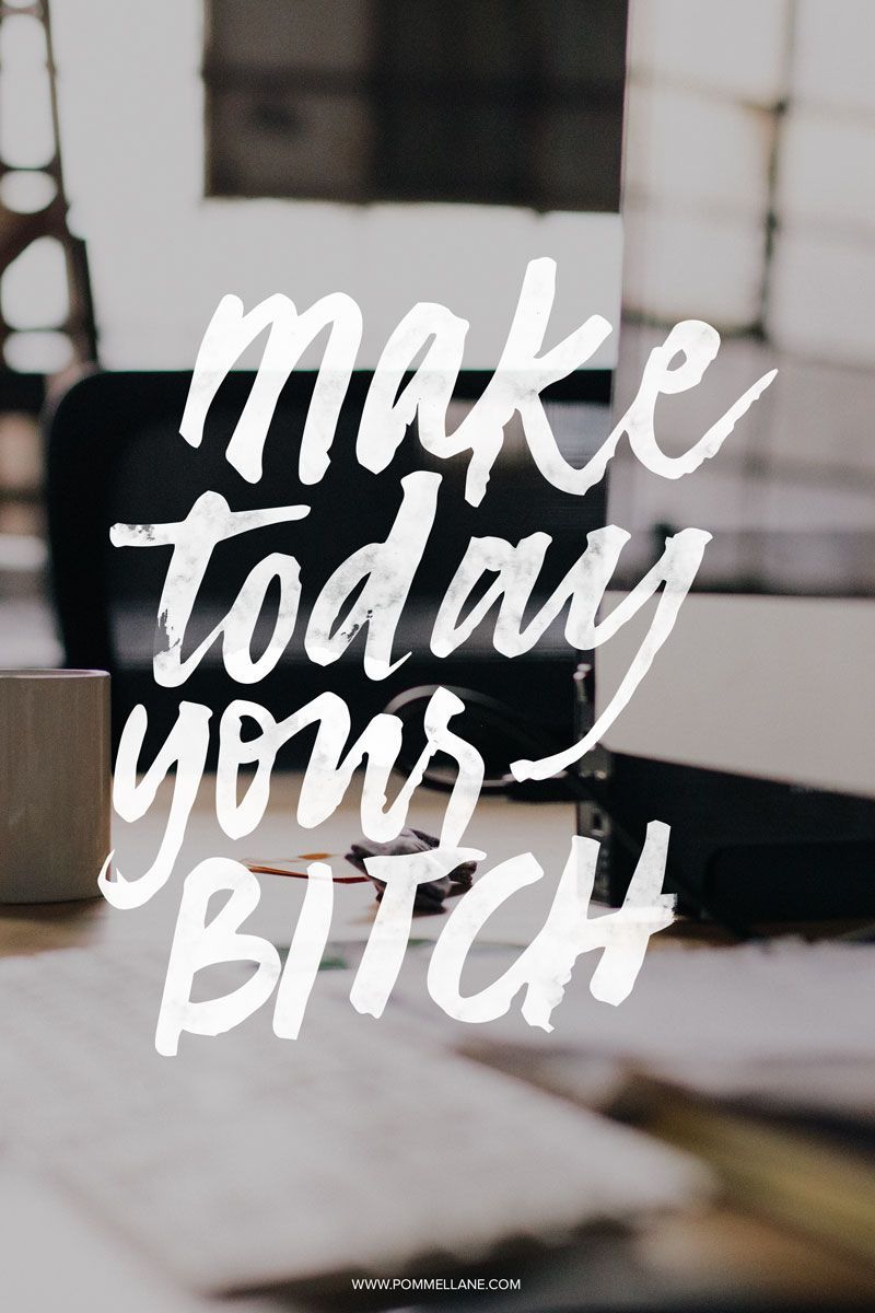 Make Today Your Bitch