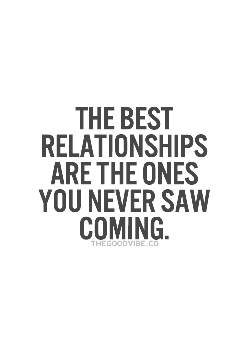 the best relationships are the ones you never saw coming
