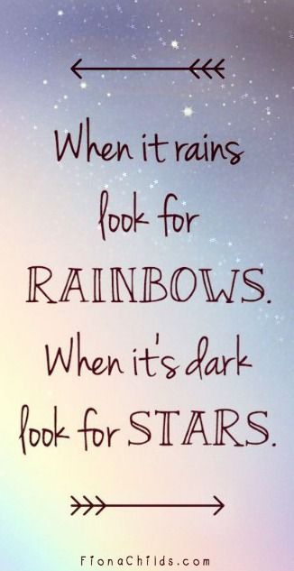 When it rains look for rainbows, when its dark look for stars. Keep holding on, look for the