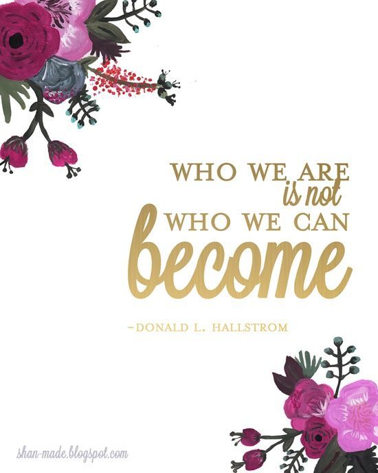 Who we are is not who we can become. Donald L. Hallstrom