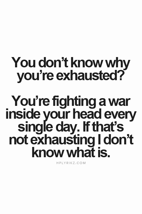 Depression: You dont know why youre exhausted? Youre fighting a war inside your head ev