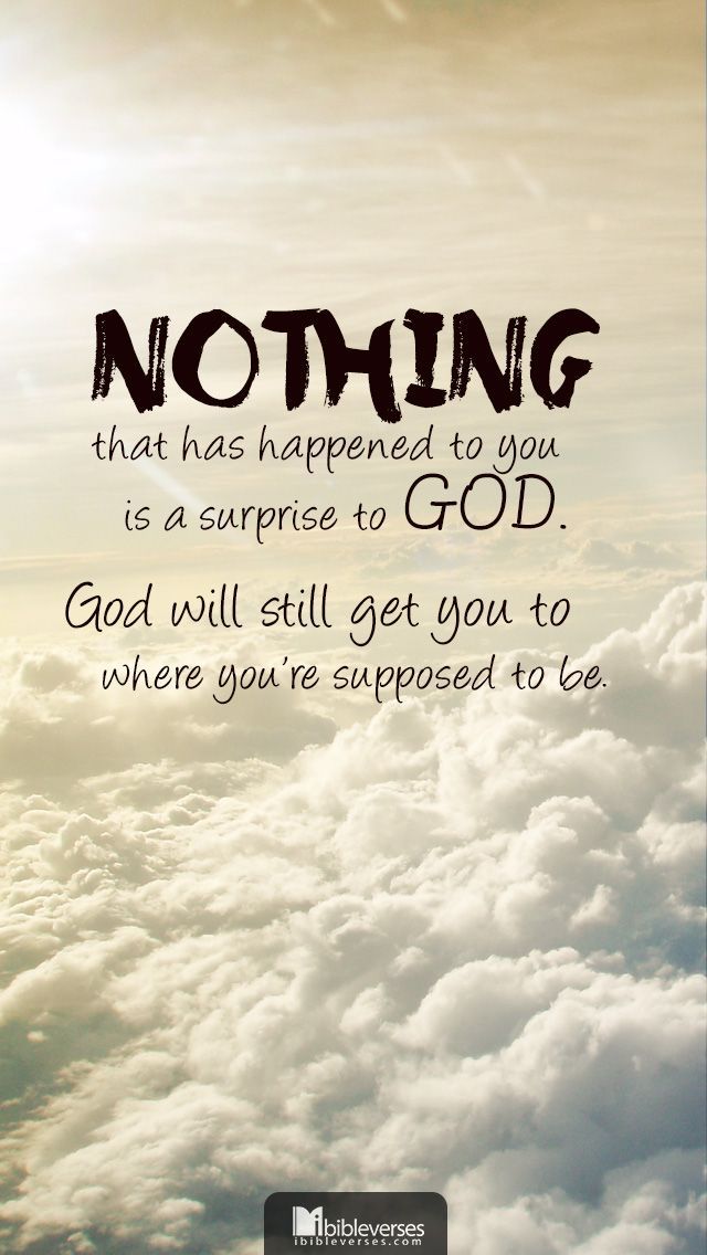 Nothing that has happened to you is a surprise to God. God will still get you to where youre supp