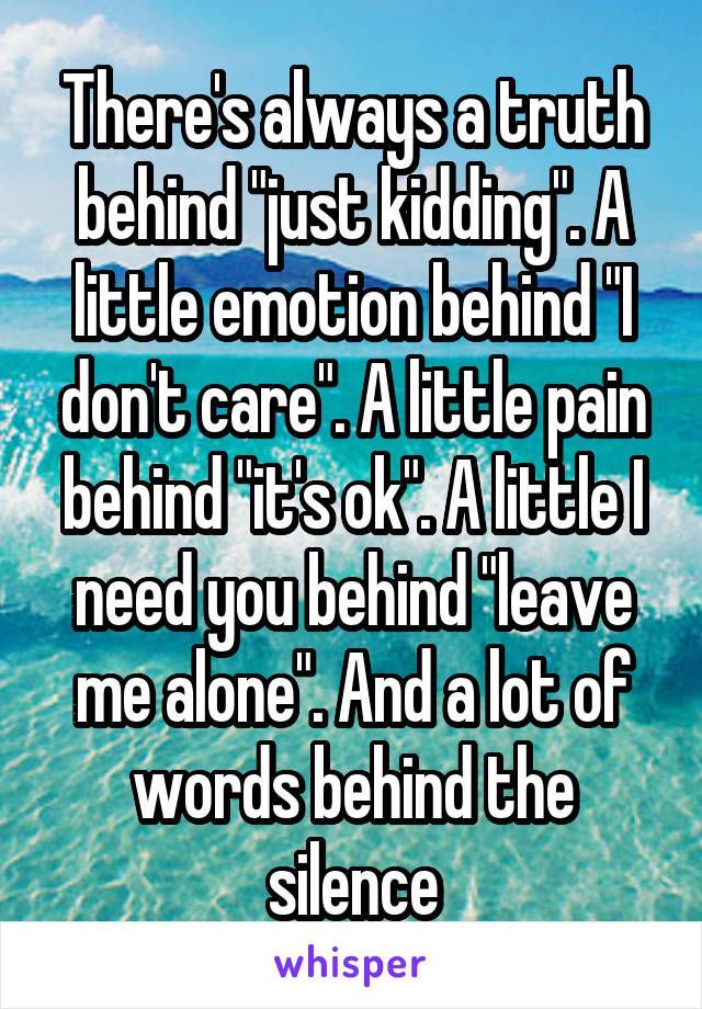 Theres always a truth behind “just kidding”. A little emotion behin