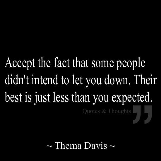 Accept the fact that some people didnt intend to let you down. Their best is