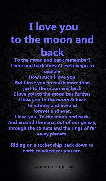 I love you to the moon and back To the moon and back remember? There and back does