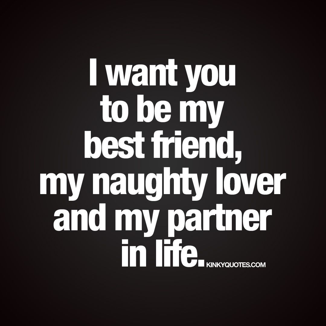 “I want you to be my best friend, my naughty lover and my partner in life.&qu