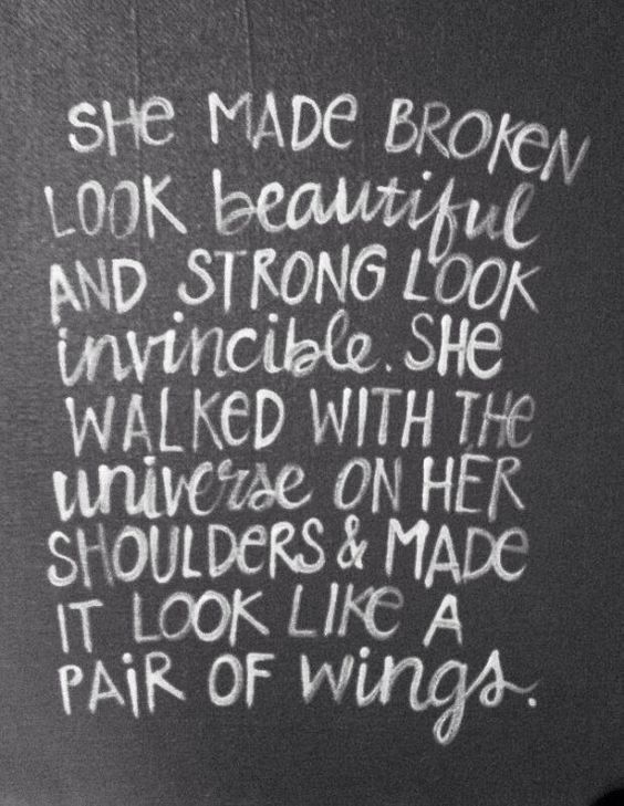 Lovely quote about strength. She made broken look beautiful and strong look invinc
