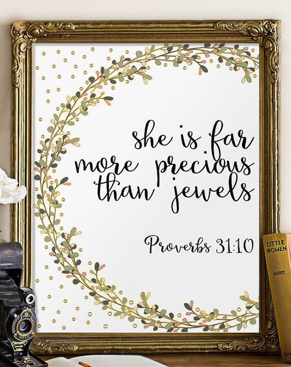 Verse from Proverbs 31:10 – She is far more precious than jewels. Please note that