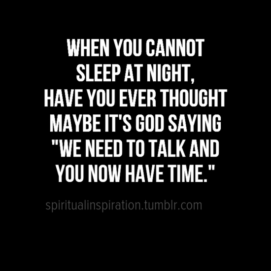 When you cannot sleep at night, have you ever thought maybe its God saying, &