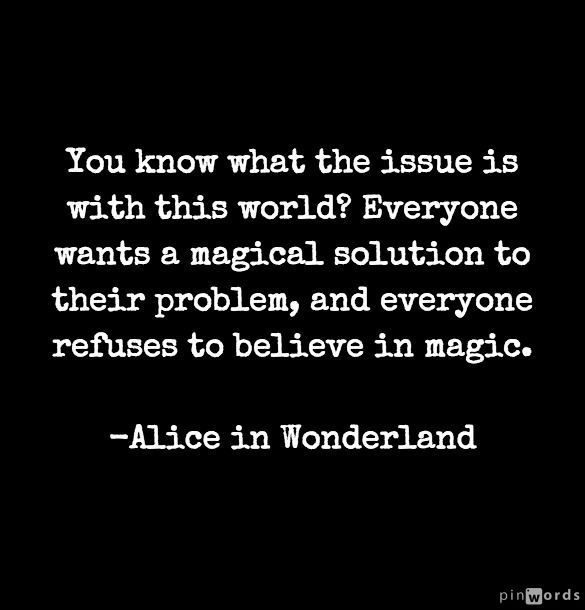 “You know what the issue is with this world? Everyone wants a magical solution t