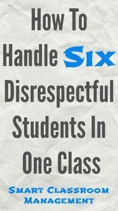 Smart Classroom Management: How To Handle Six Disrespectful Students In One Class