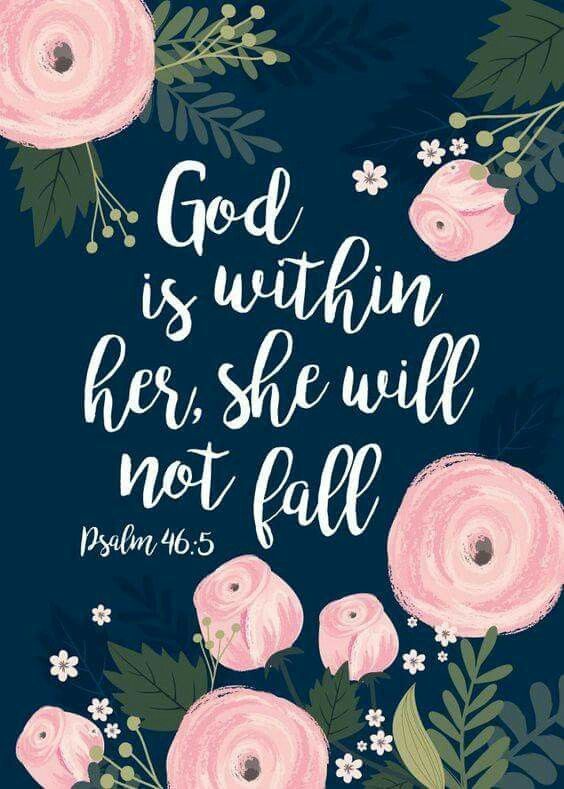 God is within her, she will not fail Psalms 46:5