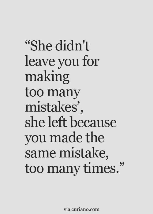 she didn’t leave you for making too many mistakes she left because you made the same mistakes too many times #quotes