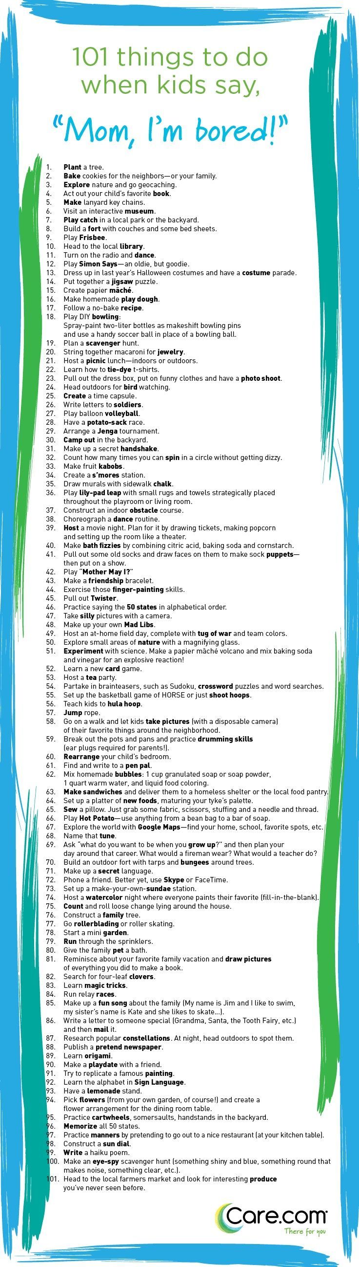 101 Things to Do When Kids Say “I’m Bored” Nix boredom in the bud with this list of fun (and low cost, low stress) activities to