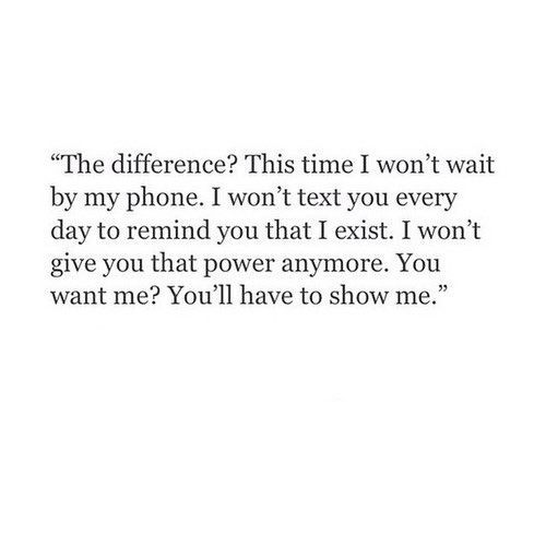 Im not waiting….I will live my life and when you are ready you know how to find me…..Im not going anywhere but I am not