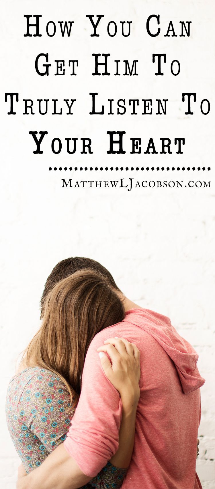 Here’s how you can help him to hear your heart. . . .
