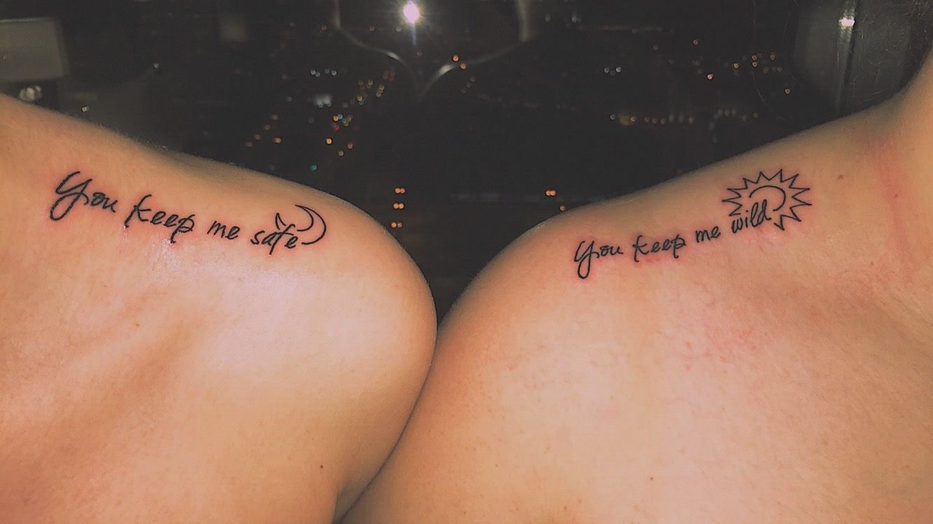 Sister tattoo on the shoulder. You keep me safe. You keep me wild. Younger and older sister.
