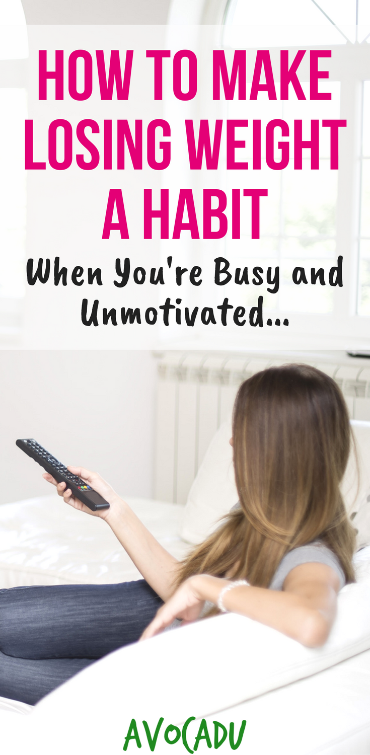 How to make losing weight a habit when you are busy and unmotivated | Weight loss motivation tips to stick with your diet and lose