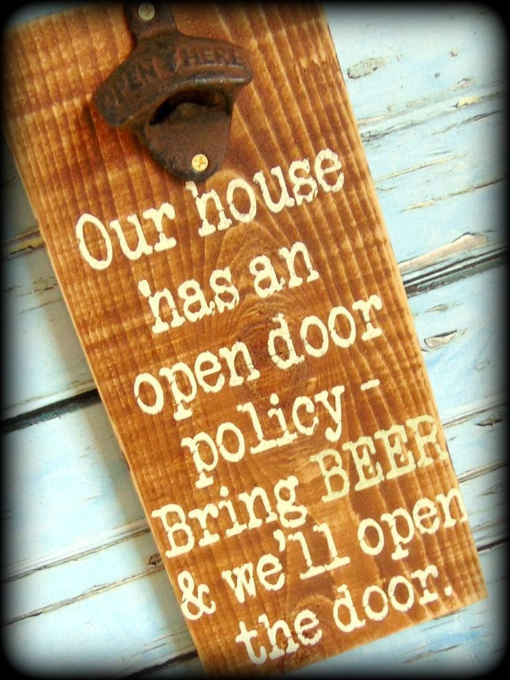 “Our house has an open door policy – Bring BEER and we’ll open the door.” This funny, rustic bottle opener sign is the perfect
