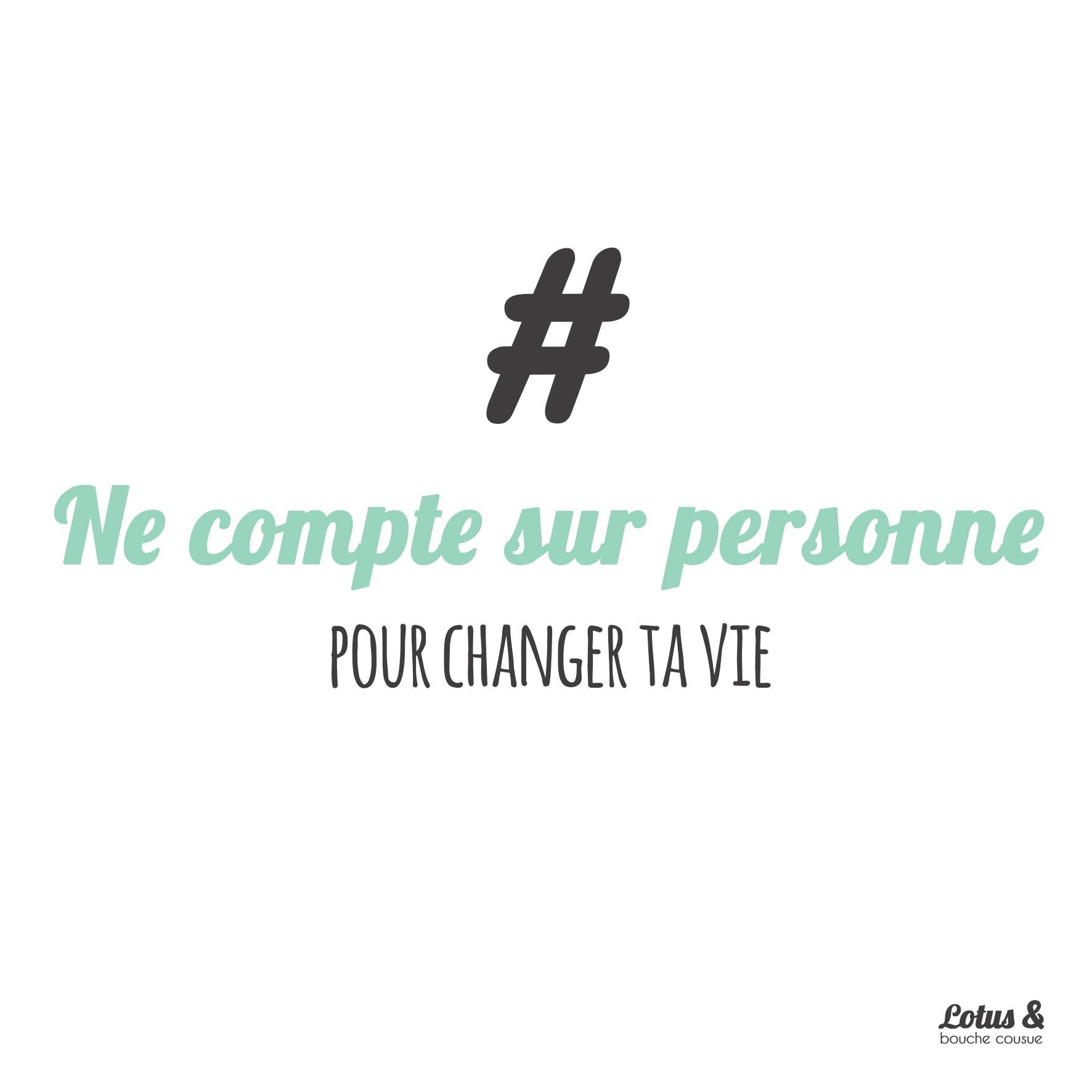 “Ne compte sur personne pour changer ta vie.”