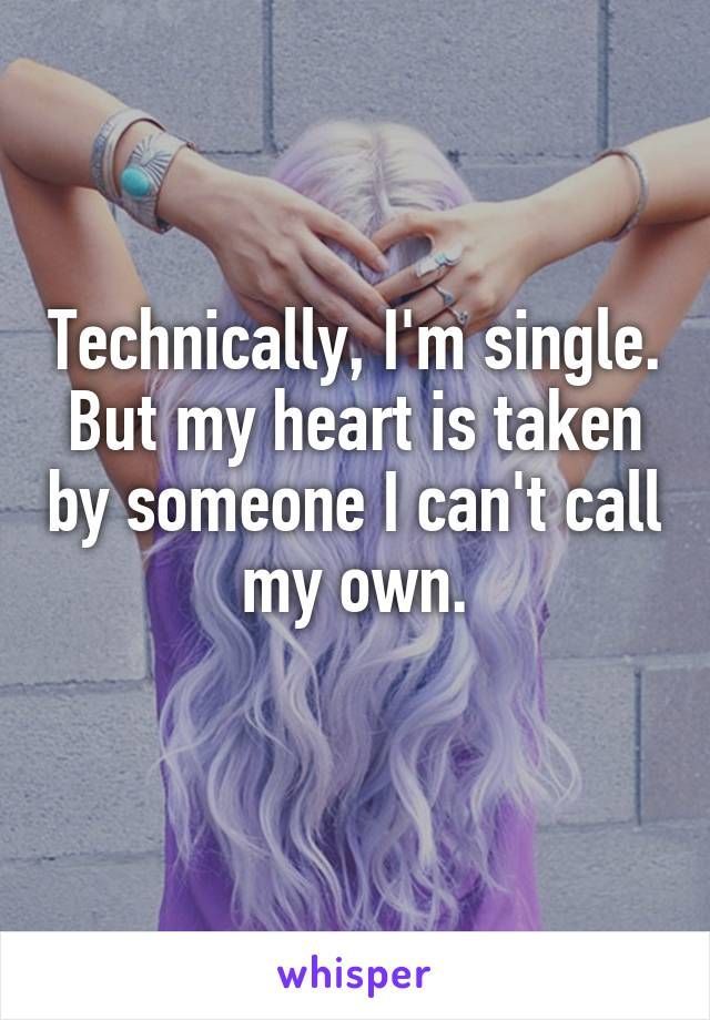 Technically, I’m single. But my heart is taken by someone I can’t call my own.