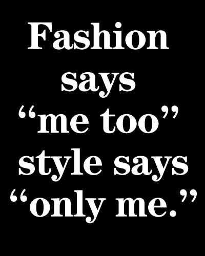 .That my motto…words to live by, I’ve NEVER been a fashion/trend follower.. I hv my own style and don’t care what