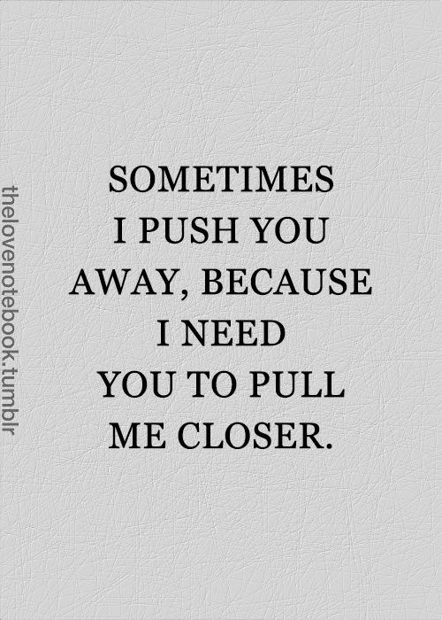 that’s beautiful. think it would be better like this though>>>> .. just know that if I ever push you away, its only because I need