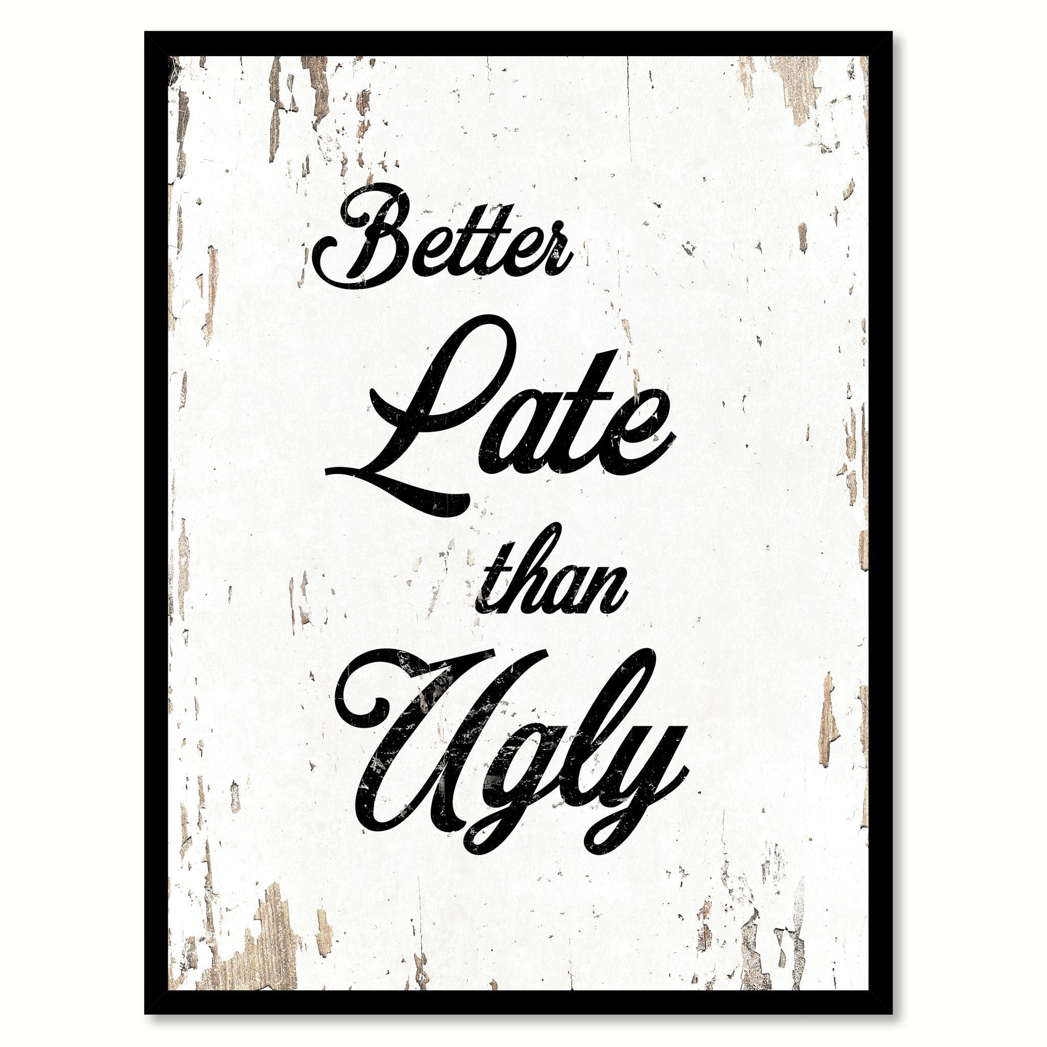 Better late than ugly Motivation Quote Saying Gift Ideas Home Decor Wall Art