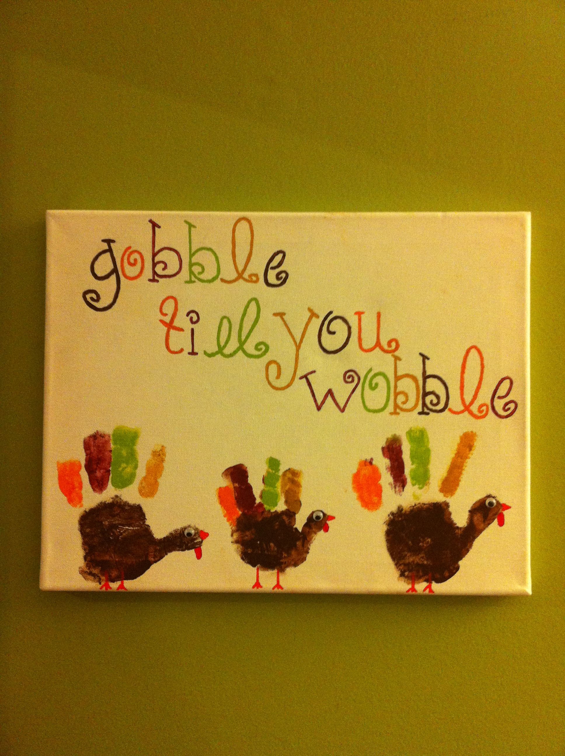 Turkey handprints. “Gobble til you wobble” …..(would make a cute tshirt print!!)