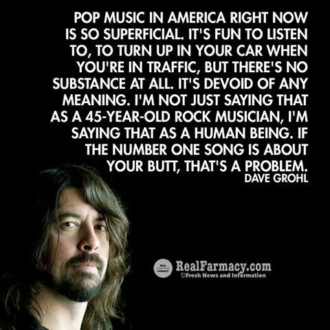 Words of wisdom from Dave…. So freaking true! That’s why I stay to my rock music