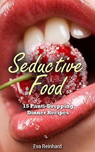 Seductive Food: 15 Panti-Dropping Dinner Recipes (Romance, Sexy Food, Dinner for Two, Valentines Dinner, Romantic Dinner) -   21 romantic dinner recipes
 ideas