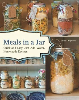 Meals in a Jar: Quick and Easy, Just-Add-Water, Homemade Recipes -   22 diy food in a jar
 ideas