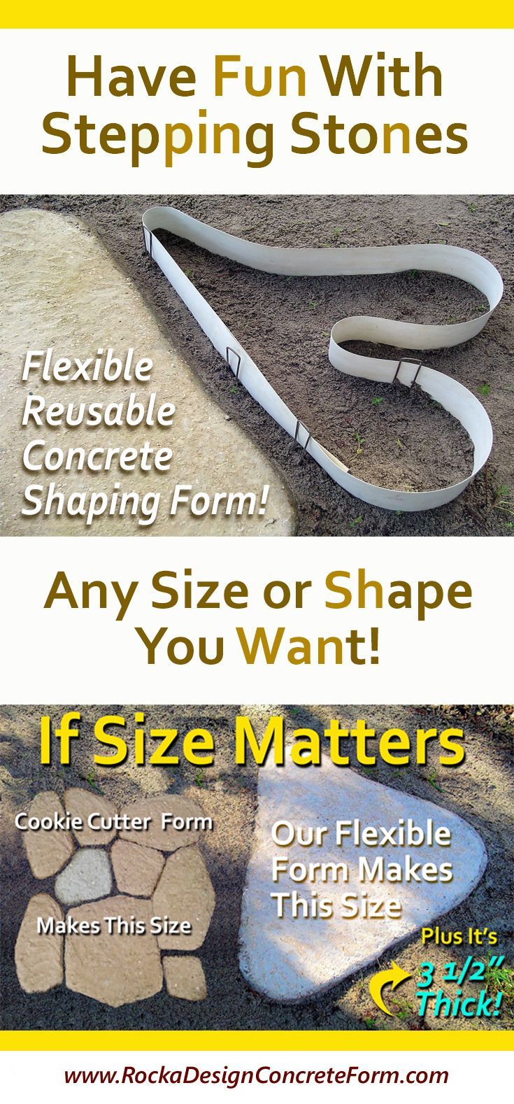 Have Fun Creating Stepping Stones Any Size or Shape You Want! Easy As 1-2-3. No Mixing of Concrete! Rocka Designв„ў is the only Stepping Stone Maker that is an 8 ft. flexible reusable form that let's you create your own custom designed stones for Garden Paths, Walkways, Patios and more. Shape the form into your desired design, add in dry fast setting concrete, add water & color, if desired, and you're done. Time for the next stone! #Stepping-Stone-Mold -   24 garden steps fun
 ideas