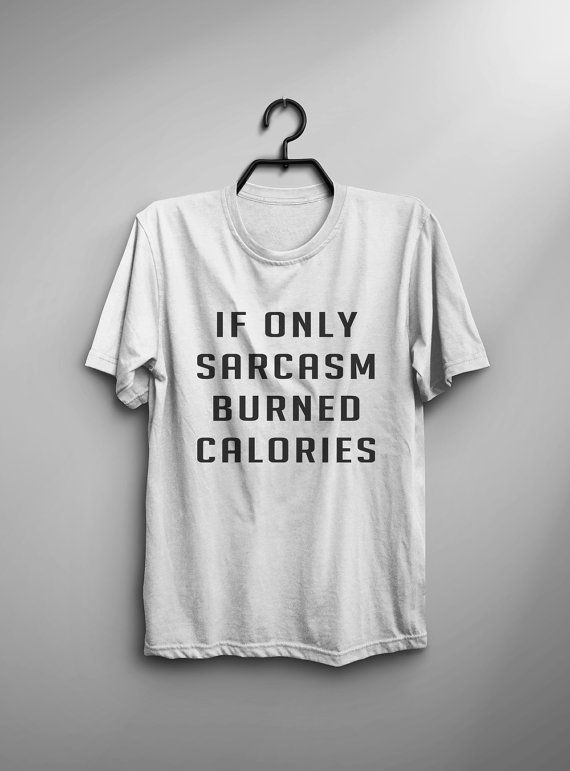 If only sarcasm burned calories workout shirt funny tshirt tumblr graphic tee women shirt with sayings fall gifts women tshirt -   19 fitness clothes for teens
 ideas