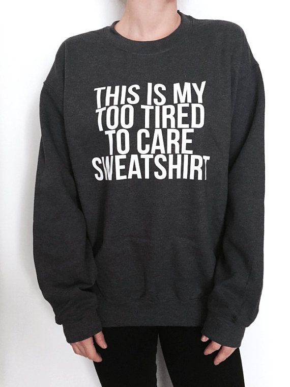 This is my too tired to care sweatshirt sweatshirt dark heather crewneck fashion style hipster funny fresh hype ladies gift lazy comfy -   19 girl style hipster
 ideas