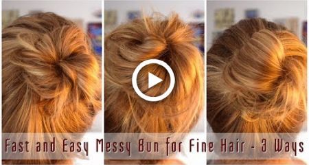 Fast and Easy Messy Bun For Fine Hair - 3 Ways -   12 hair Easy fast ideas