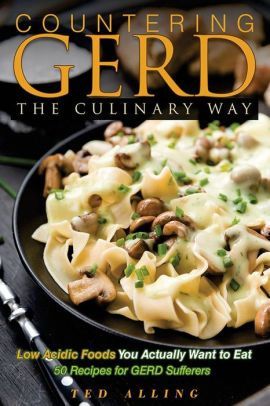 Countering GERD the Culinary Way - Low Acidic Foods You Actually Want to Eat: 50 Recipes for GERD Sufferers|Paperback -   11 gerd diet Recipes ideas