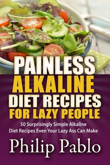 Painless Alkaline Diet Recipes For Lazy People: 50 Surprisingly Simple Alkaline Diet Recipes Even Your Lazy Ass Can Make ebook by Phillip Pablo - Rakuten Kobo -   10 alkaline diet Recipes ideas