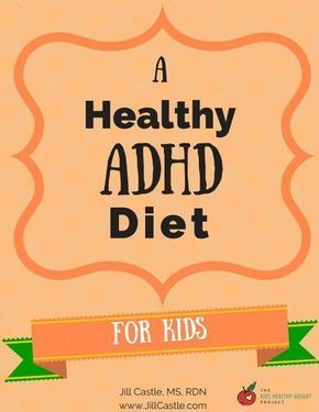 The ADHD Diet for Kids | ADHD and Diet | ADD Diet | Jill Castle MS, RD -   13 diet for kids ideas