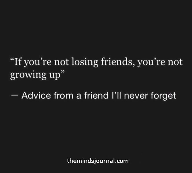 If You Are Not Losing Friends, You're Not Growing Up -   beauty Quotes for friends